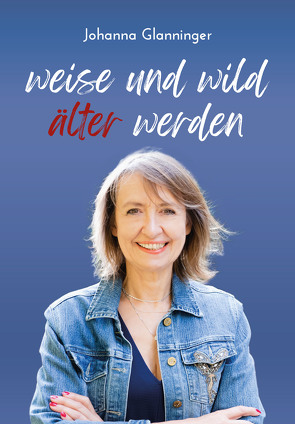 Weise und Wild älter werden von Glanninger,  Johanna