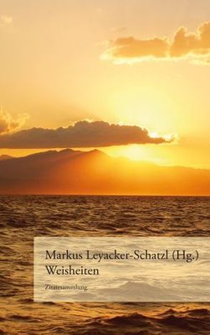 Weisheiten (Zitatesammlung) von Leyacker-Schatzl,  Markus