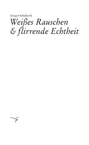 Weißes Rauschen & flirrende Echtheit von Schuberth,  Gregor