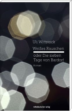 Weißes Rauschen oder Die sieben Tage von Bardorf von Wittstock,  Uli