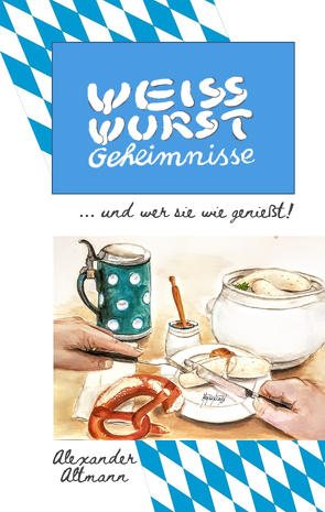 Weisswurst Geheimnisse von Altmann,  Alexander, Morgenstern,  Gabriele, Mueller,  Tom