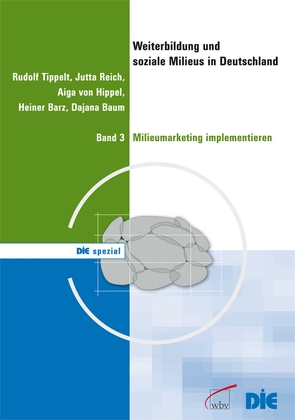 Weiterbildung und soziale Milieus in Deutschland, Band 3: Milieumarketing implementieren von Barz,  Heiner, Baum,  Dajana, Reich,  Jutta, Tippelt,  Rudolf, von Hippel,  Aiga