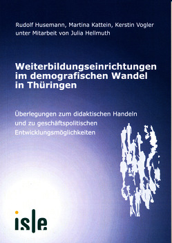 Weiterbildungseinrichtungen im demografischen Wandel in Thüringen von Hellmuth,  Julia, Husemann,  Rudolf, Kattein,  Martina, Vogler,  Kerstin