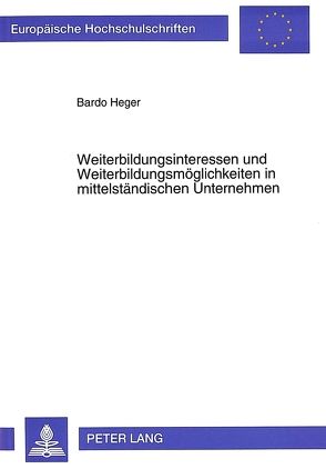 Weiterbildungsinteressen und Weiterbildungsmöglichkeiten in mittelständischen Unternehmen von Heger,  Bardo