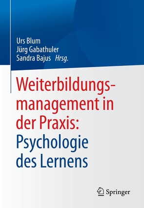 Weiterbildungsmanagement in der Praxis: Psychologie des Lernens von Bajus,  Sandra, Blum,  Urs, Gabathuler,  Jürg, Negri,  Christoph