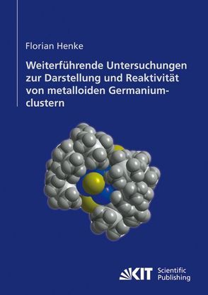 Weiterführende Untersuchungen zur Darstellung und Reaktivität von metalloiden Germaniumclustern von Henke,  Florian