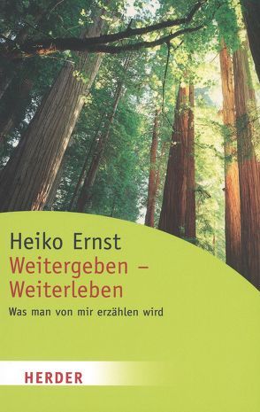 Weitergeben – Weiterleben von Ernst,  Heiko