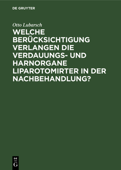 Welche Berücksichtigung verlangen die Verdauungs- und Harnorgane Liparotomirter in der Nachbehandlung? von Lubarsch,  Otto