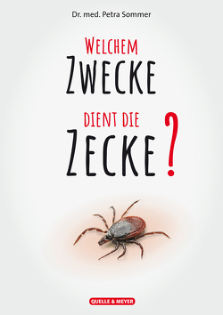 Welchem Zwecke dient die Zecke? von Sommer,  Dr. med. Petra