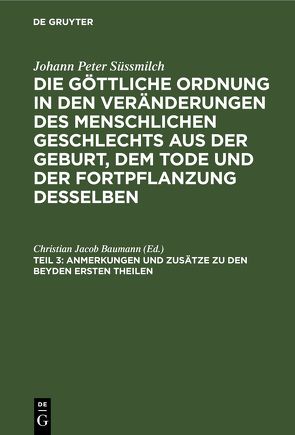 Johann Peter Süssmilch: Die göttliche Ordnung in den Veränderungen… / Anmerkungen und Zusätze zu den beyden ersten Theilen von Baumann,  Christian Jacob