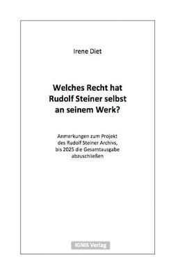 Welches Recht hat Rudolf Steiner selbst an seinem Werk? von Diet,  Irene