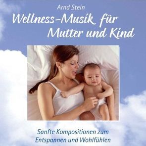 Wellness Musik für Mutter und Kind von Stein,  Arnd