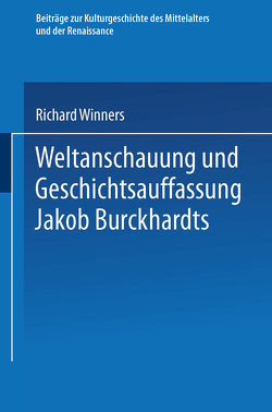 Weltanschauung und Geschichtsauffassung Jakob Burckhardts von Winners,  Richard