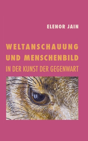 Weltanschauung und Menschenbild in der Kunst der Gegenwart von Jain,  Elenor, Jain,  Rajele