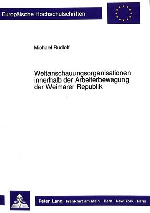 Weltanschauungsorganisationen innerhalb der Arbeiterbewegung der Weimarer Republik von Rudloff,  Michael