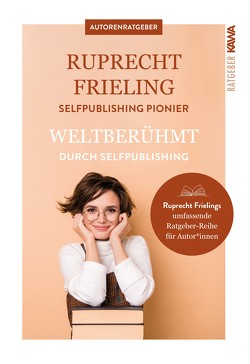 Weltberühmt durch Self-Publishing von Frieling,  Wilhelm Ruprecht