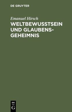 Weltbewusstsein und Glaubensgeheimnis von Hirsch,  Emanuel