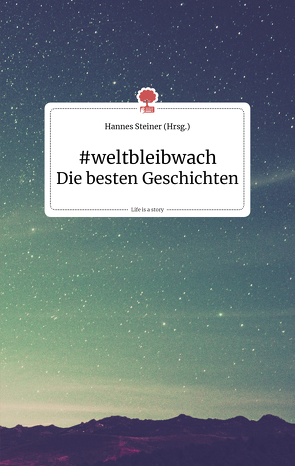 #weltbleibwach. Die besten Geschichten. Life is a story – story.one von Steiner,  Hannes