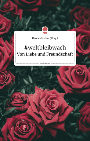#weltbleibwach. Von Liebe und Freundschaft. Life is a story – story.one von Steiner,  Hannes