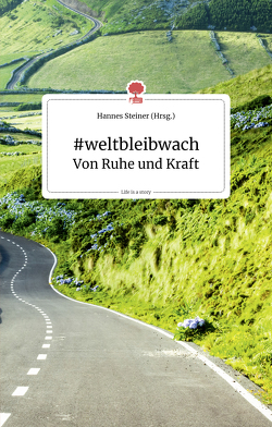 #weltbleibwach. Von Ruhe und Kraft. Life is a story – story.one von Steiner,  Hannes