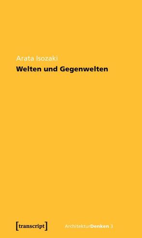 Welten und Gegenwelten. Essays zur Architektur von Isozaki,  Arata