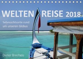 Weltenreise 2018. Sehnsuchtsorte rund um unseren Globus (Tischkalender 2018 DIN A5 quer) von Brecheis,  Dieter