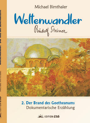 Weltenwandler Rudolf Steiner. Dokumentarische Erzählung. Band I: Das Goetheanum. von Birnthaler,  Michael