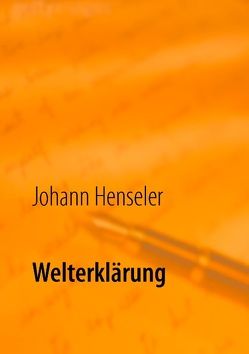 Welterklärung von Henseler,  Johann