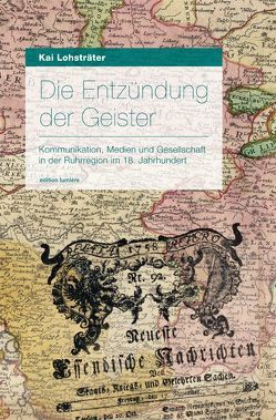 Die Entzündung der Geister, Medien und Gesellschaft in der Ruhrregion im 18. Jahrhundert. von Lohsträter,  Kai