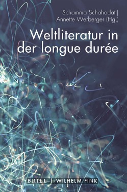 Weltliteratur in der longue durée von Schahadat,  Schamma, Werberger,  Annette
