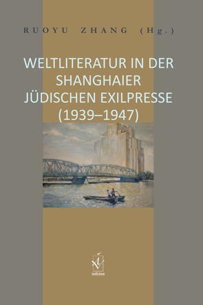 Weltliteratur in der Shanghaier jüdischen Exilpresse (1939–1947) von Zhang,  Ruoyu