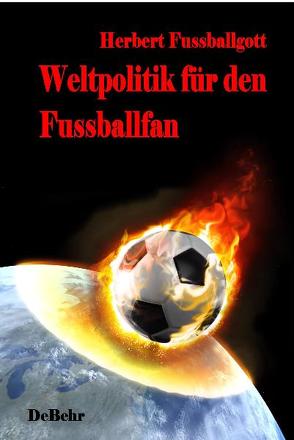 Weltpolitik für den Fussballfan von DeBehr,  Verlag, Fussballgott,  Herbert