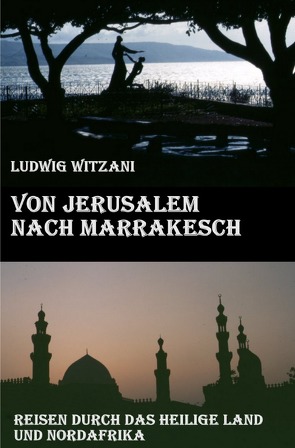 Weltreisen / Von Jerusalem nach Marrakesch von Witzani,  Ludwig