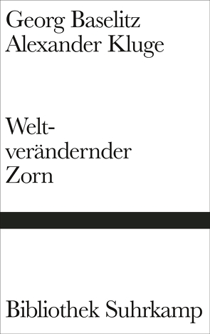 Weltverändernder Zorn von Baselitz,  Georg, Kluge,  Alexander