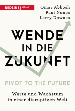 Wende in die Zukunft – Pivot to the Future von Abbosh,  Omar, Bertheau,  Nikolas, Downes,  Larry, Nunes,  Paul, Riemensperger,  Frank