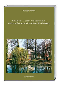 Wendeborn – Lochte – von Loewenfeld – drei bemerkenswerte Gestalten aus Alt-Wolfsburg von Hohnsbein,  Hartwig