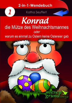 Wendebuch: Konrad, die Mütze des Weihnachtsmannes & Wie der Osterhase einmal Weihnachten rettete von Seyffert,  Katha