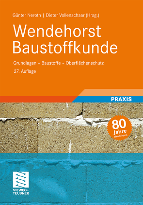 Wendehorst Baustoffkunde von Engelfried,  Robert, Gerhardt,  Ulrich, Großkurth,  Klaus Peter, Neroth,  Günter, Raupach,  Michael, Vollenschaar,  Dieter, Weller,  Bernhard, Zander,  Ulf