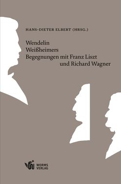 Wendelin Weißheimers Begegnungen mit Franz Liszt und Richard Wagner von Elbert,  Hans-Dieter