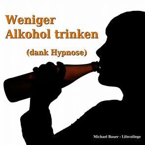 Weniger Alkohol trinken (dank Hypnose) von Bauer,  Michael