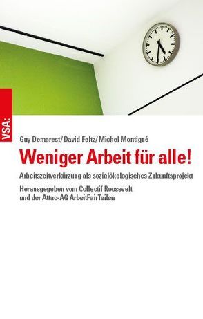 Weniger Arbeit für alle! von Demarest,  Guy, Feltz,  David, Montigné,  Michel, Steinrücke,  Margareta