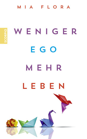 Weniger Ego – mehr Leben von Flora,  Mia