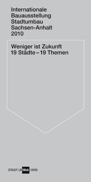 Weniger ist Zukunft 19 Städte – 19 Themen von Ministerium für Landesentwicklung und Verkehr des Landes Sachsen-Anhalt