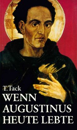 Wenn Augustinus heute lebte von Tack,  Theodor, Werner,  Hans P