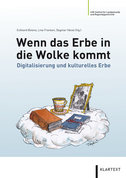 Wenn das Erbe in die Wolke kommt von Baisch,  Christian, Bloch-Pfister,  Alexandra, Bolenz,  Eckhard, Dührkohp,  Frank, Franken,  Lina, Hänel,  Dagmar, Järmann,  Thomas, Koch,  Gertraud, Kollatz,  Thomas, Landes,  Lisa, Menny,  Anna, Meyer,  Holger, Mohrmann,  Ruth E, Schmitt,  Christoph, Schweibenz,  Werner