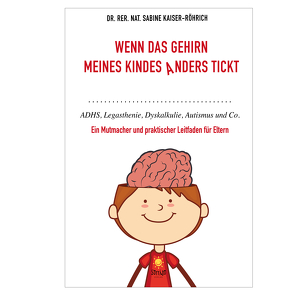 Wenn das Gehirn meines Kindes anders tickt: ADHS, Legasthenie, Dyskalkulie, Autismus und Co. von Dr. rer. nat. Kaiser-Röhrich,  Sabine