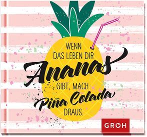 Wenn das Leben dir Ananas gibt, mach Pina Colada draus von Groh,  Joachim