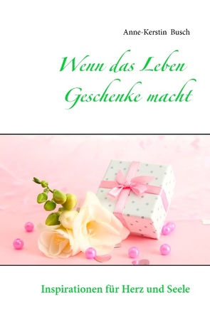 Wenn das Leben Geschenke macht von Busch,  Anne-Kerstin