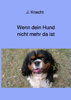 Wenn dein Hund nicht mehr da ist von Knecht,  J.