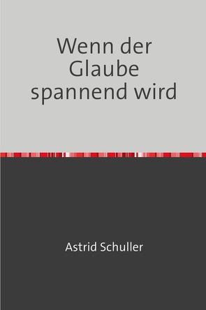 Wenn der Glaube spannend wird von Schuller,  Astrid